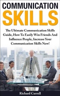 Cover: Communication Skills: The Ultimate Communication Skills Guide, How To Easily Win Friends And Influence People, Increase Your Communication Skills Now! - Richard Carroll