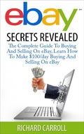Cover: eBay Secrets Revealed - The Complete Guide To Buying And Selling On eBay, Learn How To Make $100/day Buying And Selling On eBay - Richard Carroll