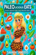 Cover: Paleolicious Eats: Easy Ideas For The Paleo Diet (Edible Excellence, #4) - Sahara Sanders