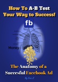Cover: How To A-B Test Your Way to Success! The Anatomy of a Successful Facebook Ad (The KILLER Facebook Ads for Authors Series by Eric Z, #1) - The KILLER Facebook Ads for Authors Series by Eric Z