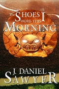 Cover: The Shoes I Wore This Morning - J. Daniel Sawyer
