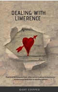 Cover: Dealing with Limerence: Practical Techniques from Alternative Healing Modalities to control your Addiction to another Person - Gary Cooper Inc