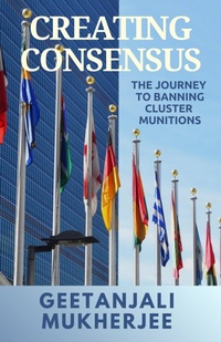 Enlarge image Cover: Creating Consensus: The Journey Towards Banning Cluster Munitions - Dreamcatcher Books