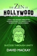 Cover: The Zen of Hollywood: Using the Ancient Wisdom in Modern Movies to Create a Life Worthy of the Big Screen. Success Through Unity. (A Manual for Life, #4) - A Manual for Life
