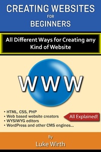 Abbildung von: Creating Websites for Beginners: All the Different Ways for Creating any Kind of Website - Luke Wirth