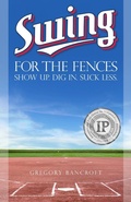 Cover: Swing for the Fences: Show Up. Dig In. Suck Less. - Wise Ink Creative Publishing