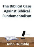 Cover: The Biblical Case Against Biblical Fundamentalism - John Humble