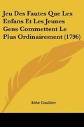 Cover: Jeu Des Fautes Que Les Enfans Et Les Jeunes Gens Commettent Le Plus Ordinairement (1796) - Kessinger Publishing Co