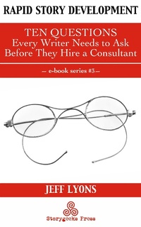 Enlarge image Cover: Rapid Story Development #3: Ten Questions Every Writer Needs to Ask Before They Hire a Consultant - Rapid Story Development