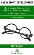 Cover: Rapid Story Development #4: Teams and Ensembles-How to Develop Stories with Large Casts - Storygeeks Press