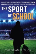 Cover: The Sport of School: How to Help Student-Athletes Improve Their Grades for High School, College, and Beyond! - Belden Hill Publishing