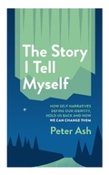 Cover: The Story I Tell Myself: How Self-Narratives Define Our Identity, Hold Us Back and How We Can Change Them - Peter Ash