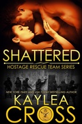 Cover: Shattered (Hostage Rescue Team Series, #11) - Kaylea Cross Inc.