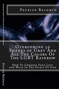 Cover: Overcoming 50 Shades of Grey And All The Colors Of The LGBT Rainbow: How To Conquer Your Lust and Walk In The Spirit Of God (Overcoming Lust, Walking in the Spirit, Fruits of the Spirit, Series, #1) - Overcoming Lust, Walking in the Spirit, Fruits of the Spirit, Series