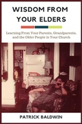 Cover: Wisdom from Your Elders: Learning From Your Parents, Grandparents, and the Older People in Your Church - American Christian Defense Alliance, Inc.