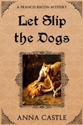 Cover: Let Slip the Dogs (A Francis Bacon Mystery, #5) - A Francis Bacon Mystery