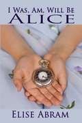 Cover: I Was, Am, Will Be Alice - Elise Abram