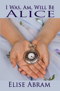 Enlarge image Cover: I Was, Am, Will Be Alice - Elise Abram