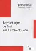 Cover: Emanuel Hirsch - Gesammelte Werke / Betrachtungen zu Wort und Geschichte Jesu - Hartmut Spenner Verlag