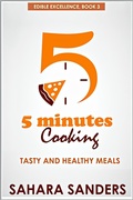 Cover: Five Minutes Cooking: Tasty And Healthy Meals (Edible Excellence, #3) - Sahara Sanders