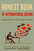Cover: The Honest Book Of International Dating: Smart Dating Strategies For Men (Win The Heart Of A Woman Of Your Dreams, #1) - Sahara Sanders