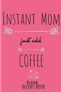 Abbildung von: Instant Mom, Just Add Coffee Blank Recipe Book - tredition GmbH