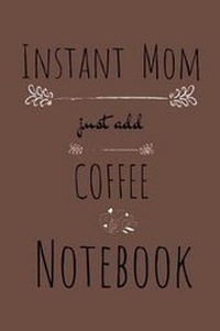 Abbildung von: Instant Mom, Just Add Coffee Notebook - tredition GmbH