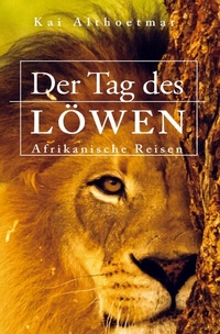 Abbildung von: Der Tag des Löwen. Afrikanische Reisen - epubli