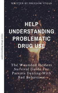 Enlarge image Cover: Help. Understanding Problematic Drug Use - The Wounded Healers Survival Guide for Parents Dealing with Bad Behavior (Understanding Drugs) - Freedom Vivian