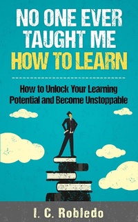 Enlarge image Cover: No One Ever Taught Me How to Learn: How to Unlock Your Learning Potential and Become Unstoppable (Master Your Mind, Revolutionize Your Life, #4) - Master Your Mind, Revolutionize Your Life