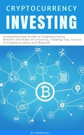 Cover: Cryptocurrency Investing: Comprehensive Guide to Cryptocurrency. Benefit and Risks of Investing, Trading Tips, Future of Cryptocurrency and Beyond - Owen Hill