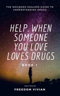 Cover: Help. When Someone You Love Loves Drugs - The Wounded Healers Guide to Understanding Drugs Book 1 - Freedom Vivian