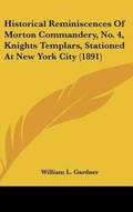 Cover: Historical Reminiscences of Morton Commandery, No. 4, Knights Templars, Stationed at New York City (1891) - Kessinger Publishing