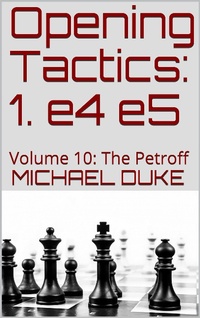 Enlarge image Cover: Opening Tactics: 1. e4 e5: Volume 10: The Petroff - Michael Duke