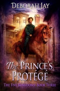 Cover: The Prince's Protege - The Five Kingdoms #3 - Deborah Jay