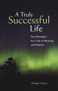 Cover: A Truly Successful Life: Ten Principles for a Life of Meaning and Purpose - Alaban Press