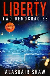 Enlarge image Cover: Liberty (Two Democracies: Revolution, #1) - Alasdair Shaw