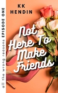 Cover: Not Here To Make Friends: All The Wrong Reasons Episode One - All The Wrong Reasons