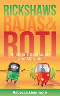 Cover: Rickshaws, Rajas and Roti: An India Travel Guide and Memoir - Rebecca Livermore