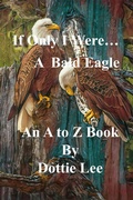Cover: If Only I Were A Bald Eagle (A to Z If Only I Were Series, #2) - A to Z If Only I Were Series