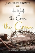 Cover: The Nail, The Cross, The Crown - J Asheley Brown