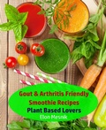 Cover: Gout & Arthritis Friendly Smoothie Recipes - Plant Based Lovers (Gout & Arthritis Smoothie Recipes, #1) - Elon Mesnik