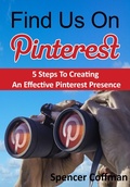 Cover: Find Us On Pinterest: 5 Steps To Creating An Effective Pinterest Presence - Spencer Coffman