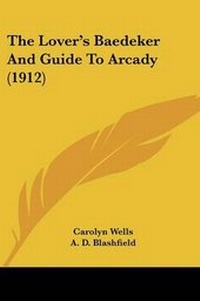 Enlarge image Cover: The Lover's Baedeker And Guide To Arcady (1912) - Kessinger Publishing
