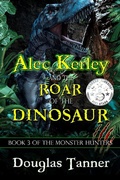 Cover: Alec Kerley and the Roar of the Dinosaur (Alec Kerley and the Monster Hunters, #3) - Alaban Press