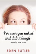 Cover: I've Seen You Naked and Didn't Laugh: A Geeky Love Story - Eden Butler
