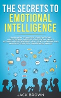 Cover: The Secrets to Emotional Intelligence: Learn How to Master Your Emotions, Make Friends, Improve Your Social Skills, Establish Relationships, NLP, Talk to Anyone and Increase Your Self-Awareness and EQ - Jack Brown