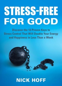 Enlarge image Cover: Stress-Free for Good: Discover the 13 Proven Keys to Stress Control That Will Double Your Energy and Happiness in Less Than a Week (Stress Free for Good, #2) - Nick Hoff