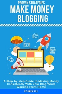 Enlarge image Cover: Make Money Blogging: Proven Strategies and Tools, Step-by-step Guide to Making Money Consistently With Your Blog While Working From Home - Owen Hill