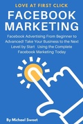 Cover: Facebook Marketing: Facebook Advertising From Beginner to Advanced! Take Your Business to the Next Level by Start Using the Complete Facebook Marketing Today - Michael Sweet
